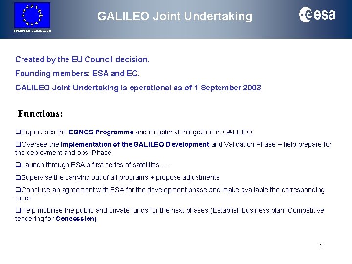 GALILEO Joint Undertaking EUROPEAN COMMISSION Created by the EU Council decision. Founding members: ESA