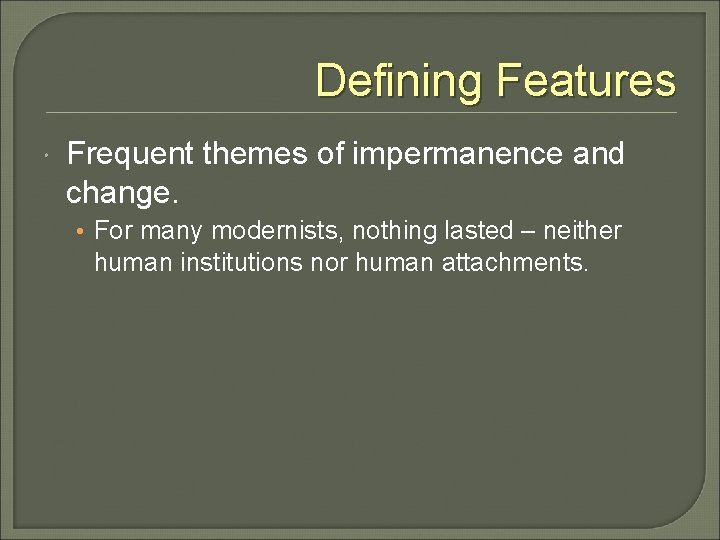 Defining Features Frequent themes of impermanence and change. • For many modernists, nothing lasted