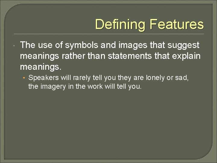 Defining Features The use of symbols and images that suggest meanings rather than statements