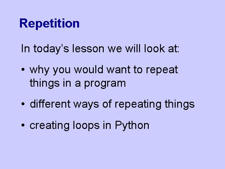 Repetition In today’s lesson we will look at: • why you would want to