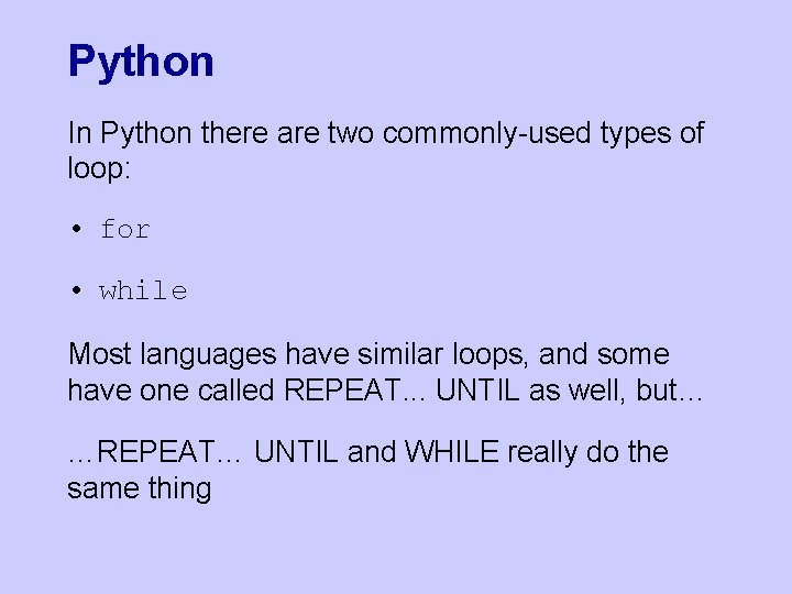 Python In Python there are two commonly-used types of loop: • for • while