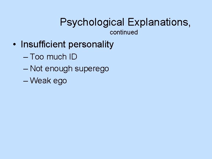  Psychological Explanations, continued • Insufficient personality – Too much ID – Not enough