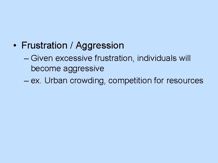  • Frustration / Aggression – Given excessive frustration, individuals will become aggressive –