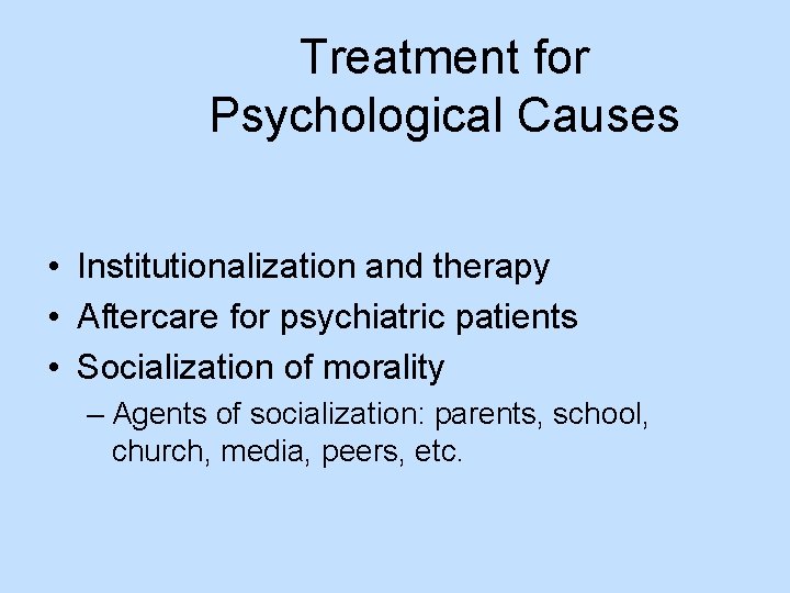 Treatment for Psychological Causes • Institutionalization and therapy • Aftercare for psychiatric patients •