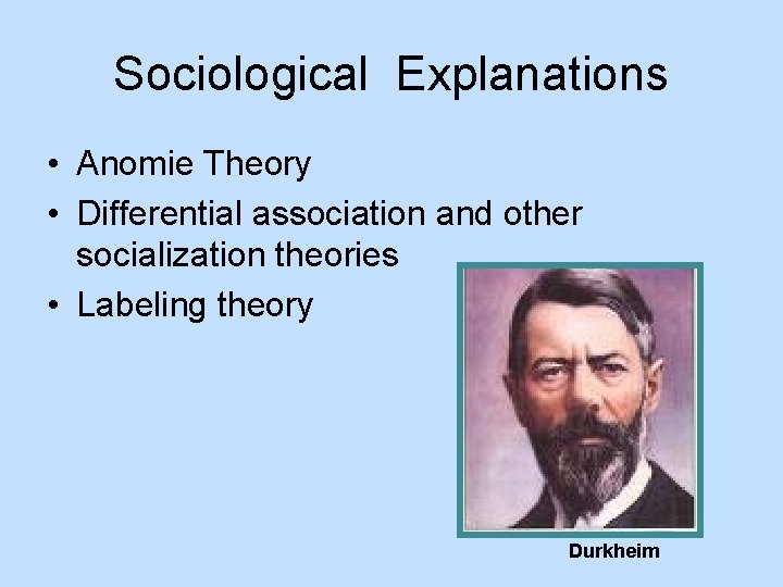 Sociological Explanations • Anomie Theory • Differential association and other socialization theories • Labeling