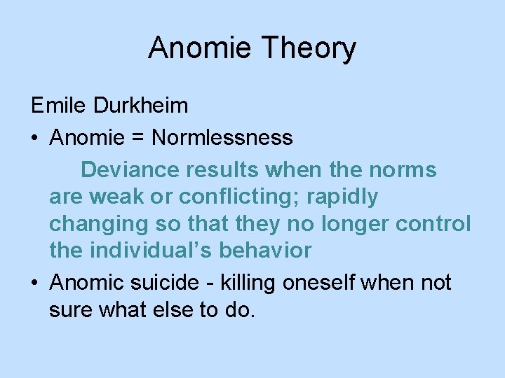 Anomie Theory Emile Durkheim • Anomie = Normlessness Deviance results when the norms are