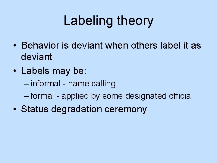 Labeling theory • Behavior is deviant when others label it as deviant • Labels