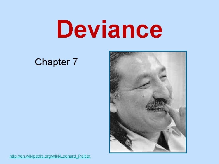 Deviance Chapter 7 http: //en. wikipedia. org/wiki/Leonard_Peltier 