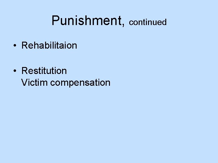 Punishment, continued • Rehabilitaion • Restitution Victim compensation 