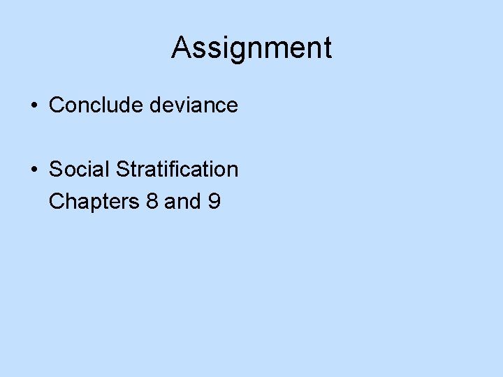 Assignment • Conclude deviance • Social Stratification Chapters 8 and 9 