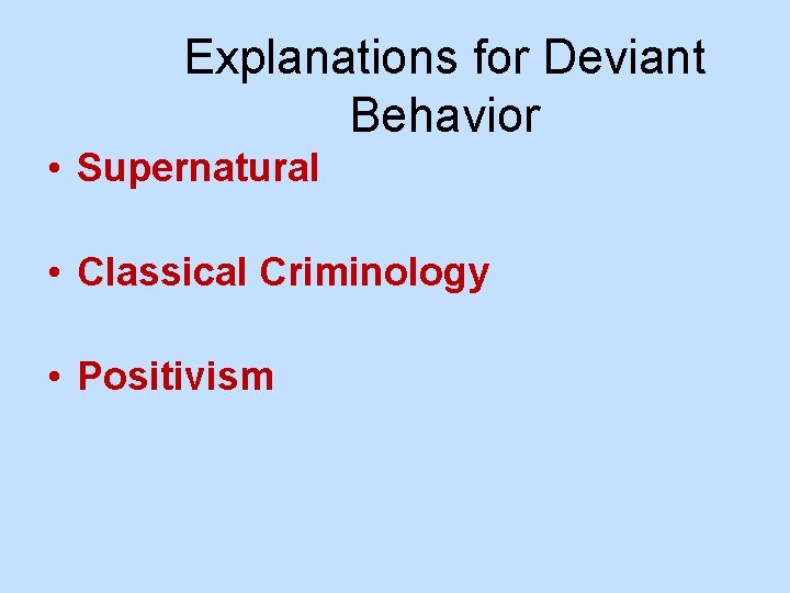 Explanations for Deviant Behavior • Supernatural • Classical Criminology • Positivism 