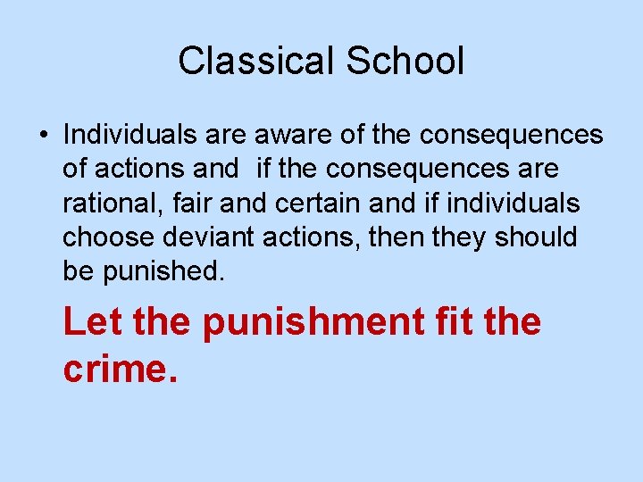 Classical School • Individuals are aware of the consequences of actions and if the