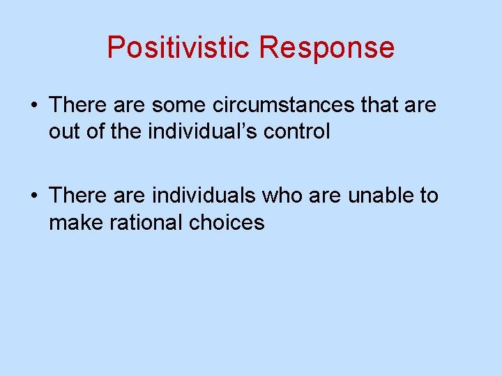 Positivistic Response • There are some circumstances that are out of the individual’s control