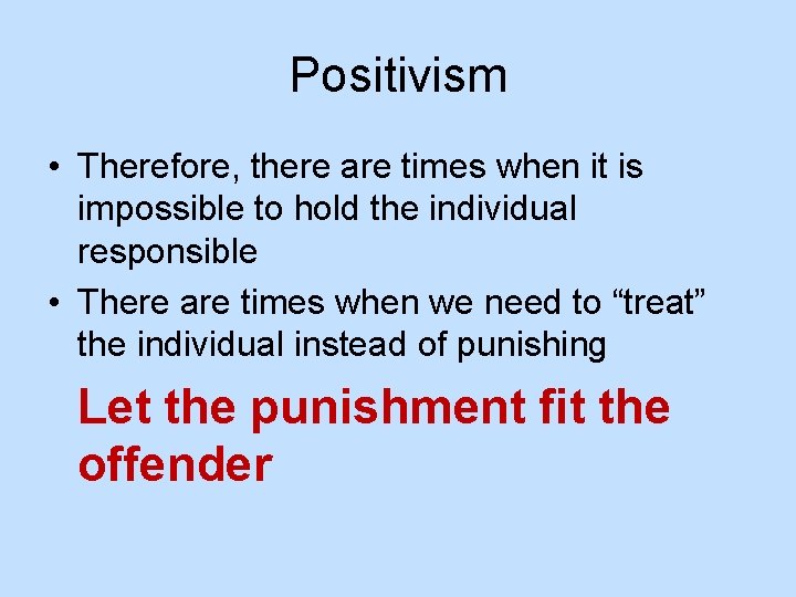 Positivism • Therefore, there are times when it is impossible to hold the individual