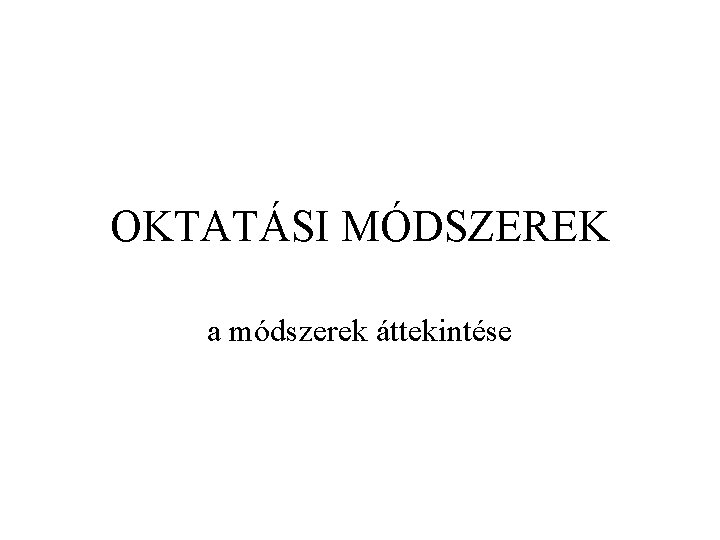 OKTATÁSI MÓDSZEREK a módszerek áttekintése 