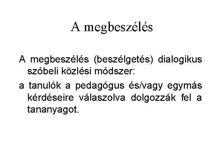 A megbeszélés (beszélgetés) dialogikus szóbeli közlési módszer: a tanulók a pedagógus és/vagy egymás kérdéseire