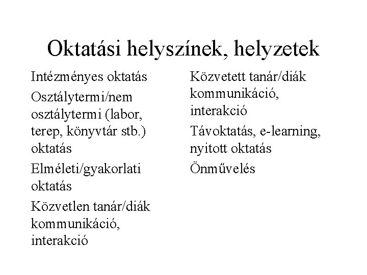 Oktatási helyszínek, helyzetek Intézményes oktatás Osztálytermi/nem osztálytermi (labor, terep, könyvtár stb. ) oktatás Elméleti/gyakorlati