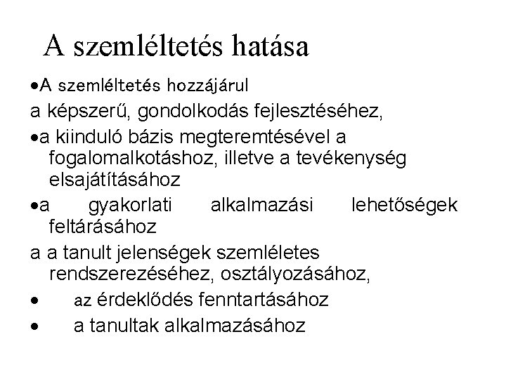 A szemléltetés hatása ·A szemléltetés hozzájárul a képszerű, gondolkodás fejlesztéséhez, ·a kiinduló bázis megteremtésével