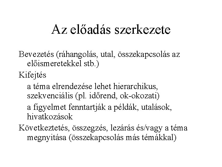 Az előadás szerkezete Bevezetés (ráhangolás, utal, összekapcsolás az előismeretekkel stb. ) Kifejtés a téma