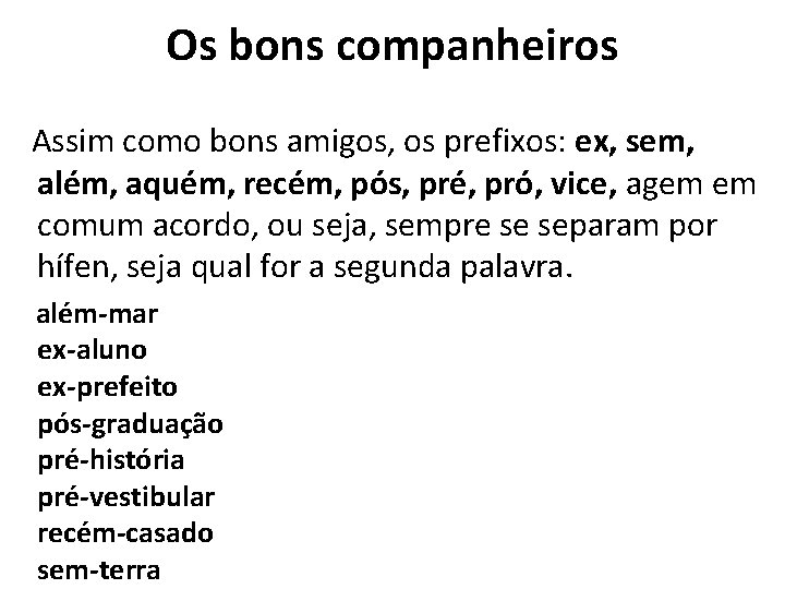 Os bons companheiros Assim como bons amigos, os prefixos: ex, sem, além, aquém, recém,