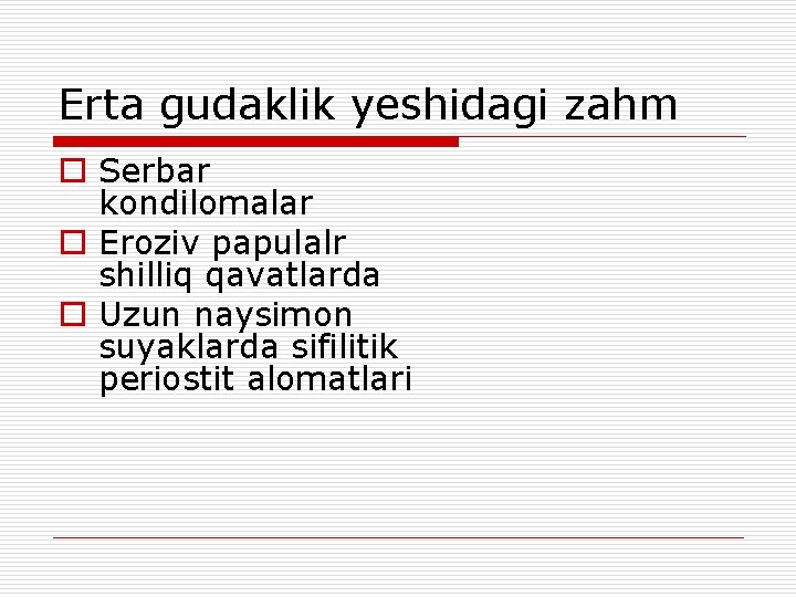 Erta gudaklik yeshidagi zahm o Serbar kondilomalar o Eroziv papulalr shilliq qavatlarda o Uzun