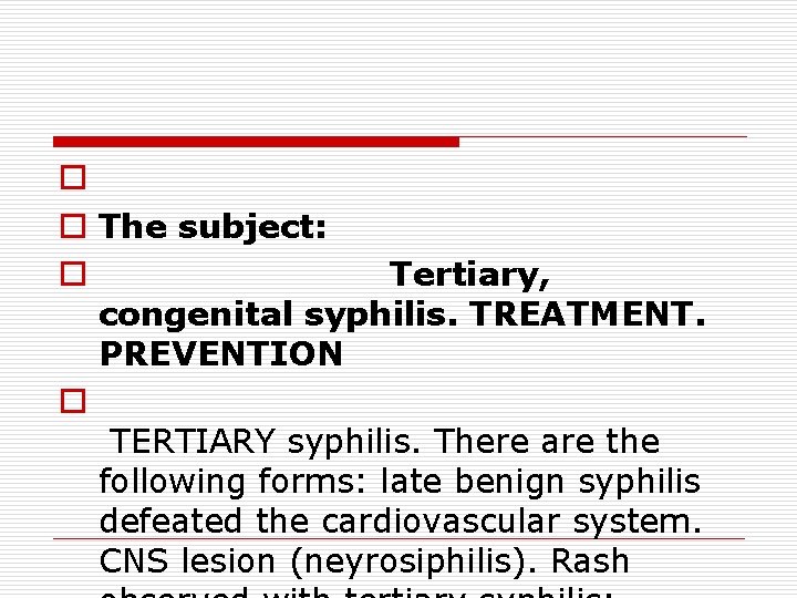 o o The subject: o Tertiary, congenital syphilis. TREATMENT. PREVENTION o TERTIARY syphilis. There