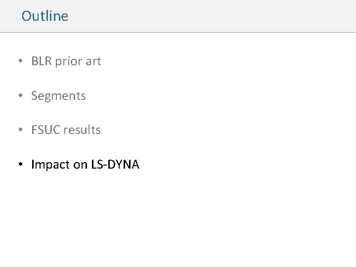 Outline • BLR prior art • Segments • FSUC results • Impact on LS-DYNA