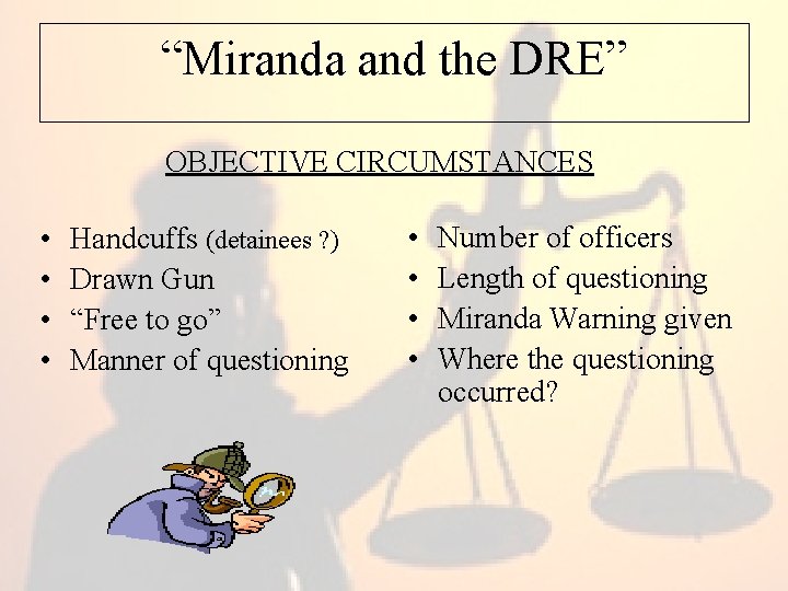 “Miranda and the DRE” OBJECTIVE CIRCUMSTANCES • • Handcuffs (detainees ? ) Drawn Gun