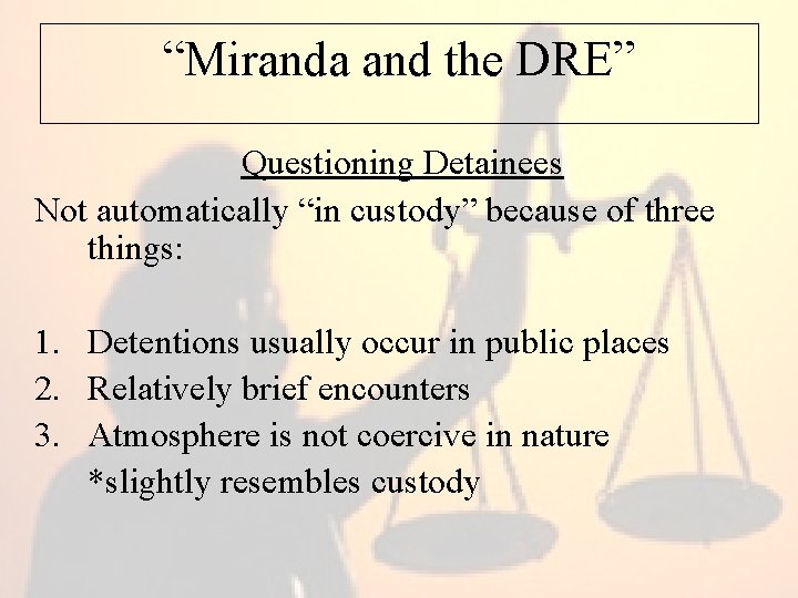 “Miranda and the DRE” Questioning Detainees Not automatically “in custody” because of three things: