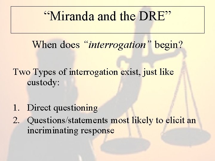 “Miranda and the DRE” When does “interrogation” begin? Two Types of interrogation exist, just