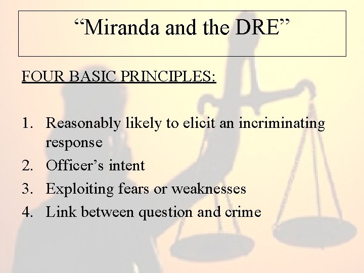 “Miranda and the DRE” FOUR BASIC PRINCIPLES: 1. Reasonably likely to elicit an incriminating
