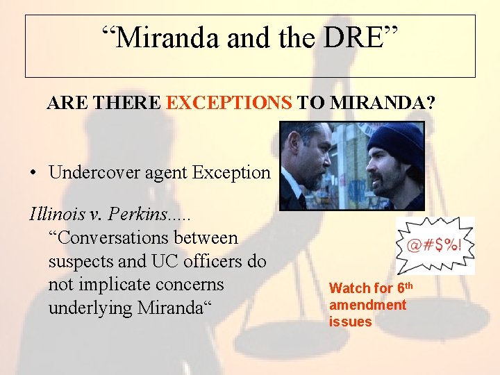 “Miranda and the DRE” ARE THERE EXCEPTIONS TO MIRANDA? • Undercover agent Exception Illinois