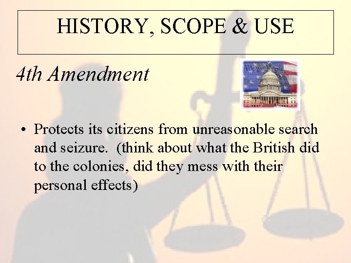 HISTORY, SCOPE & USE 4 th Amendment • Protects its citizens from unreasonable search