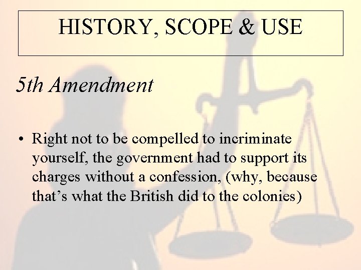 HISTORY, SCOPE & USE 5 th Amendment • Right not to be compelled to