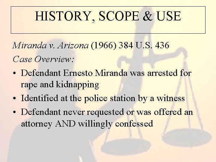 HISTORY, SCOPE & USE Miranda v. Arizona (1966) 384 U. S. 436 Case Overview: