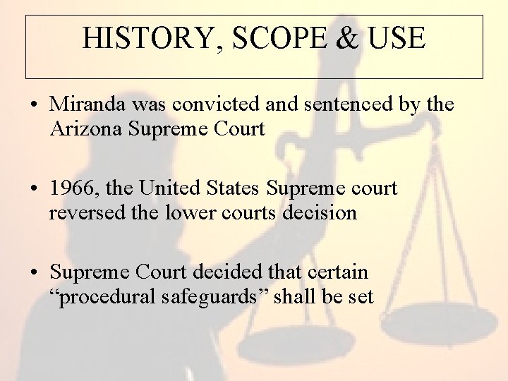 HISTORY, SCOPE & USE • Miranda was convicted and sentenced by the Arizona Supreme