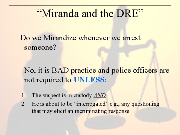 “Miranda and the DRE” Do we Mirandize whenever we arrest someone? No, it is