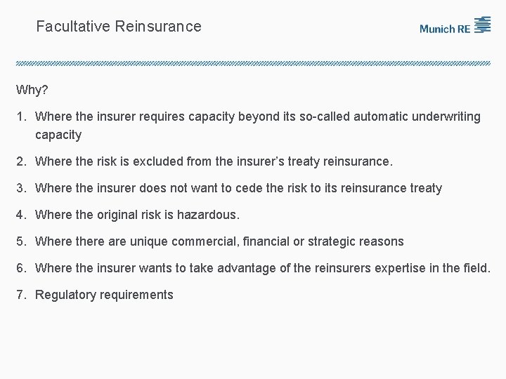 Facultative Reinsurance Why? 1. Where the insurer requires capacity beyond its so-called automatic underwriting