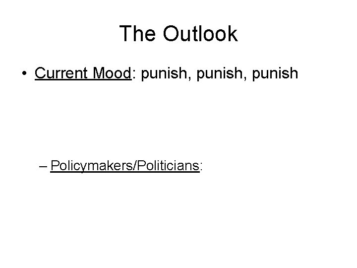 The Outlook • Current Mood: punish, punish – Policymakers/Politicians: 