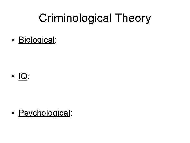 Criminological Theory • Biological: • IQ: • Psychological: 