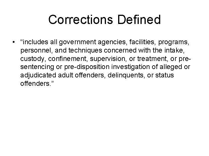 Corrections Defined • “includes all government agencies, facilities, programs, personnel, and techniques concerned with