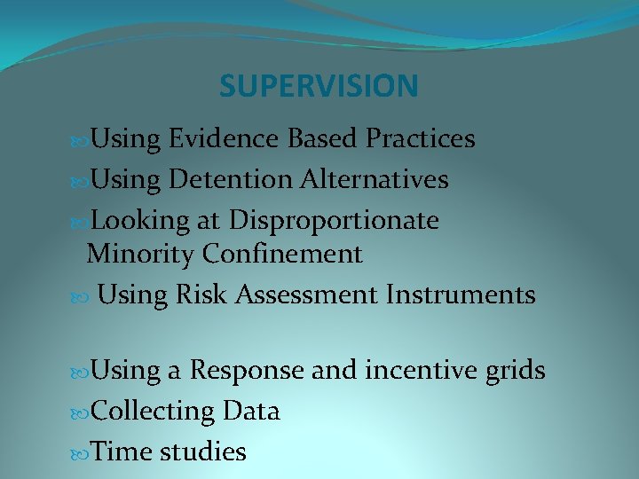 SUPERVISION Using Evidence Based Practices Using Detention Alternatives Looking at Disproportionate Minority Confinement Using