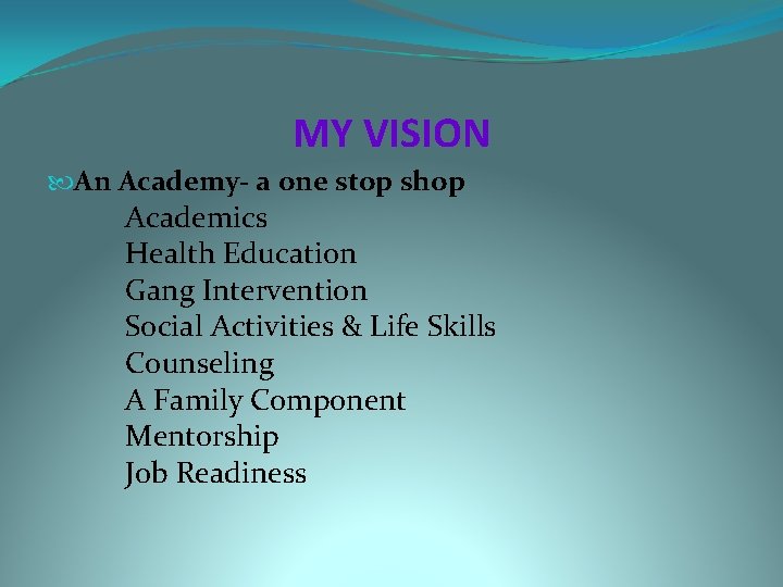 MY VISION An Academy- a one stop shop Academics Health Education Gang Intervention Social