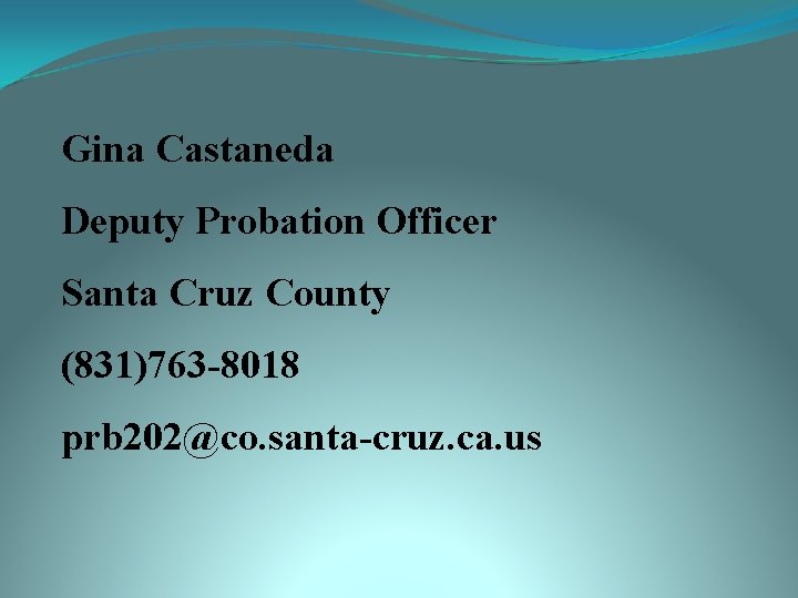 Gina Castaneda Deputy Probation Officer Santa Cruz County (831)763 -8018 prb 202@co. santa-cruz. ca.