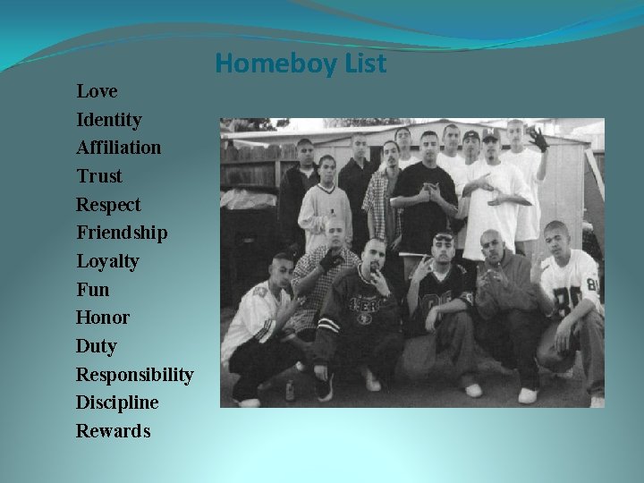 Love Identity Affiliation Trust Respect Friendship Loyalty Fun Honor Duty Responsibility Discipline Rewards Homeboy