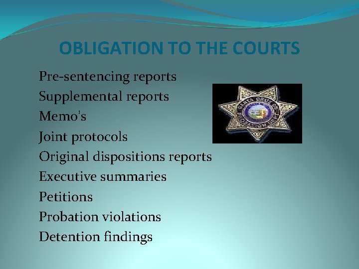 OBLIGATION TO THE COURTS Pre-sentencing reports Supplemental reports Memo’s Joint protocols Original dispositions reports