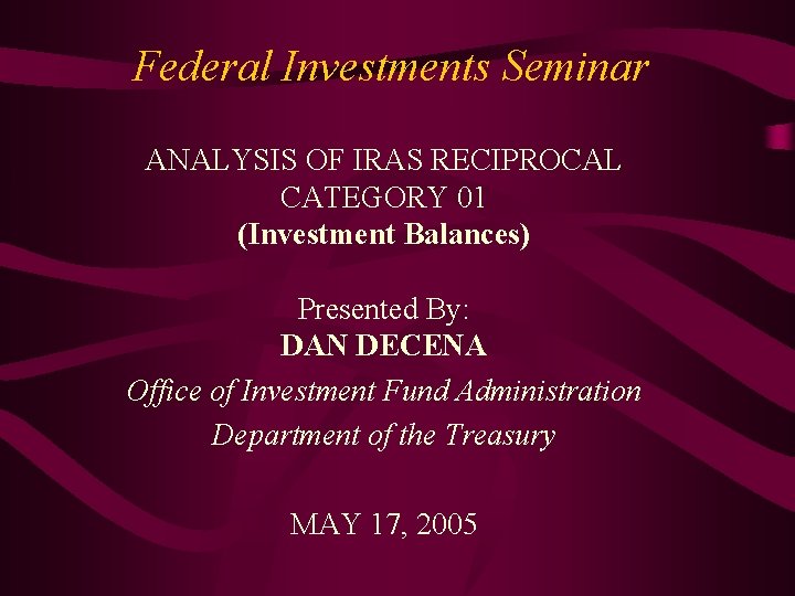 Federal Investments Seminar ANALYSIS OF IRAS RECIPROCAL CATEGORY 01 (Investment Balances) Presented By: DAN