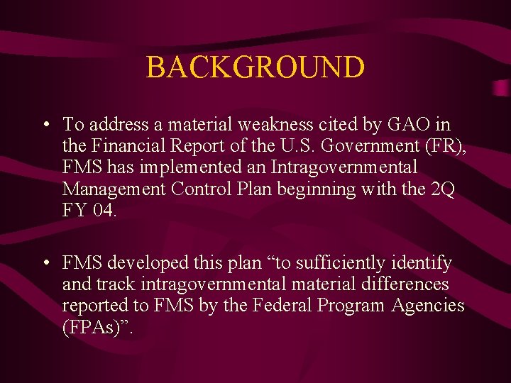 BACKGROUND • To address a material weakness cited by GAO in the Financial Report