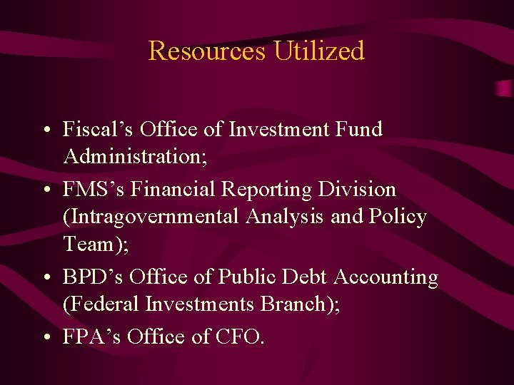 Resources Utilized • Fiscal’s Office of Investment Fund Administration; • FMS’s Financial Reporting Division