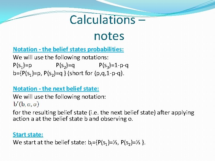 Calculations – notes Notation - the belief states probabilities: We will use the following